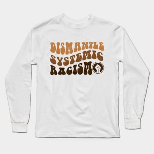 Dismantle Systemic Racism - Black History Month BLM Long Sleeve T-Shirt